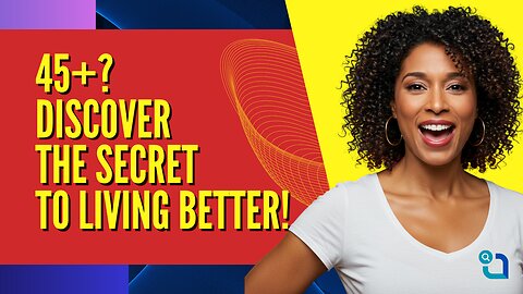 45+? DISCOVER THE SECRET TO LIVING BETTER!