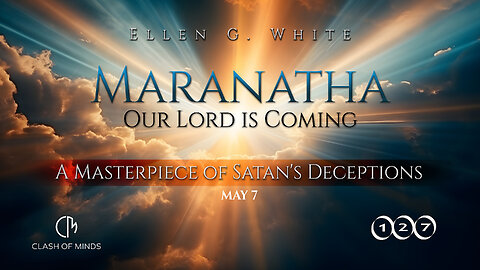127. Maranatha Our Lord Is Coming: A Masterpiece of Satan's Deceptions, May 7 by Ellen G White