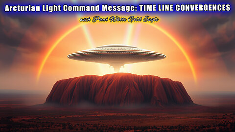 🔥 Arcturian Light Command Message: TIME LINE CONVERGENCES 🕉 Earth’s Split and Diverging Realities 🔥
