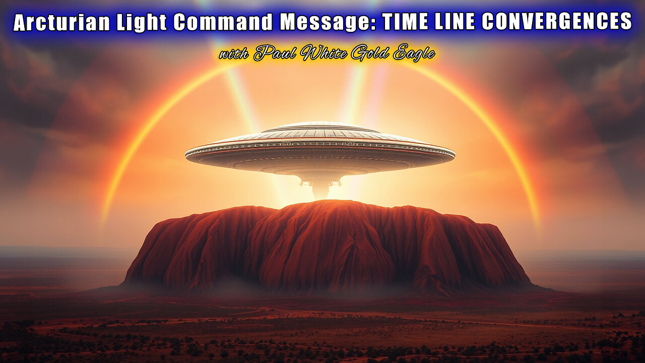 🔥 Arcturian Light Command Message: TIME LINE CONVERGENCES 🕉 Earth’s Split and Diverging Realities 🔥