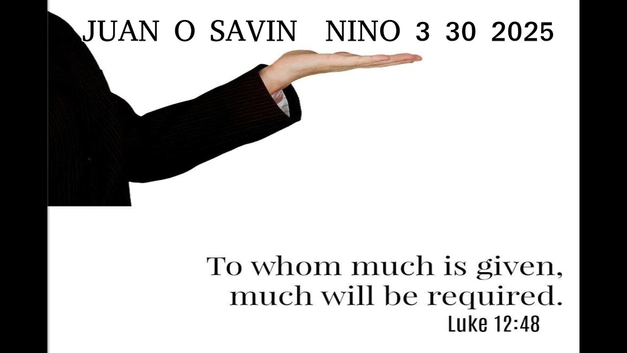 JUAN O SAVIN- To whom much is given, much will be required- NINO 3 30 2025