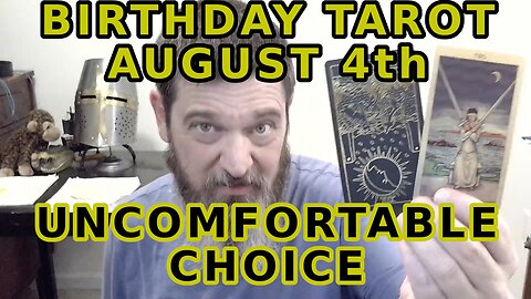 Birthday tarot August 4 Uncomfortable Choice Brings Change
