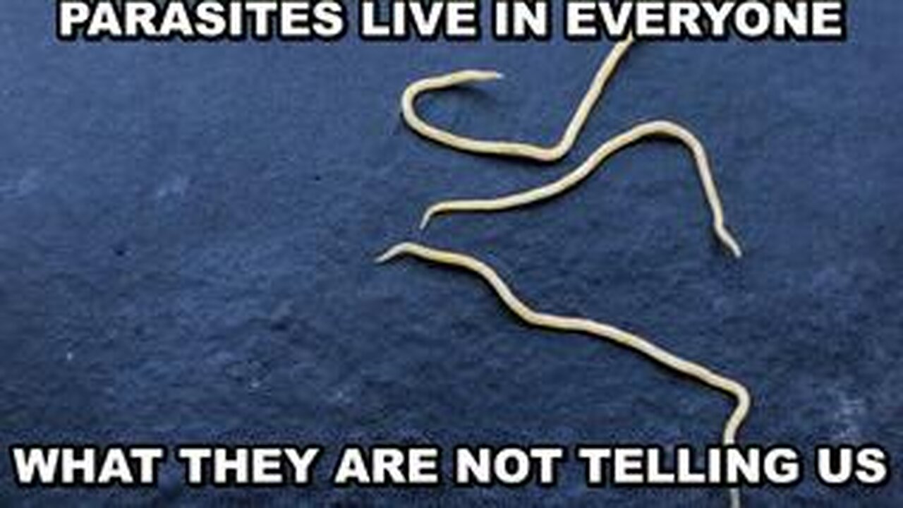 DEADLY PARASITES LIVE IN EVERYONE AND WHAT ELSE ARE THEY NOT TELLING US?
