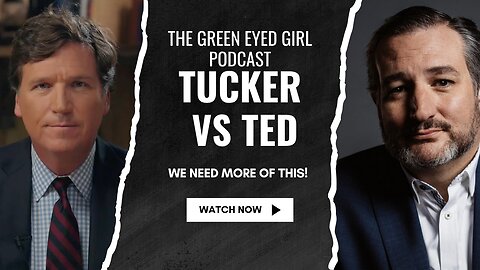 The Green Eyed Girl Podcast: Tucker Vs. Ted, We Need More of This!