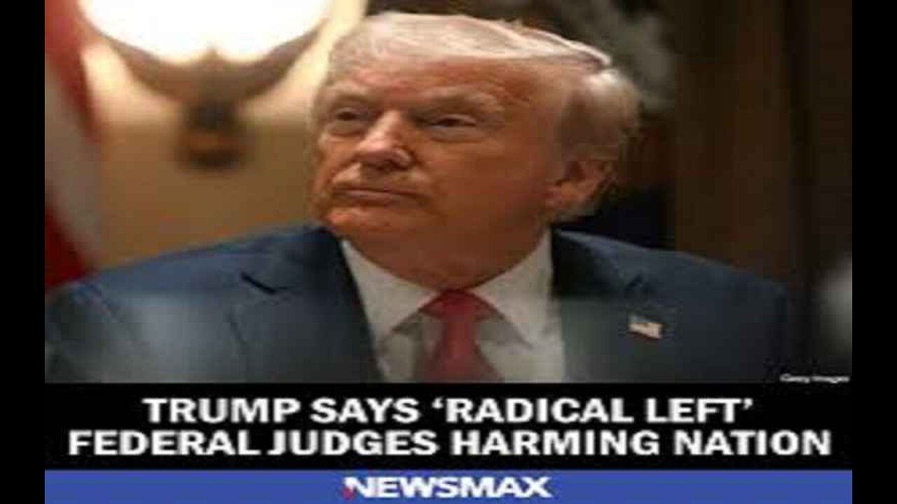 Trump Says 'Radical Left' Federal Judges Harming Nation