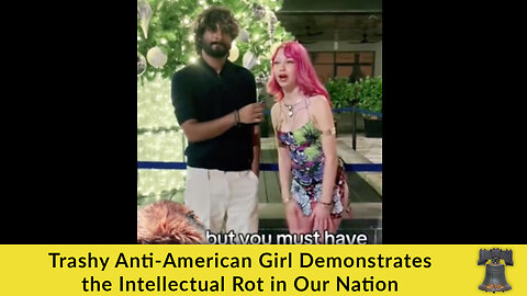 Trashy Anti-American Girl Demonstrates the Intellectual Rot in Our Nation