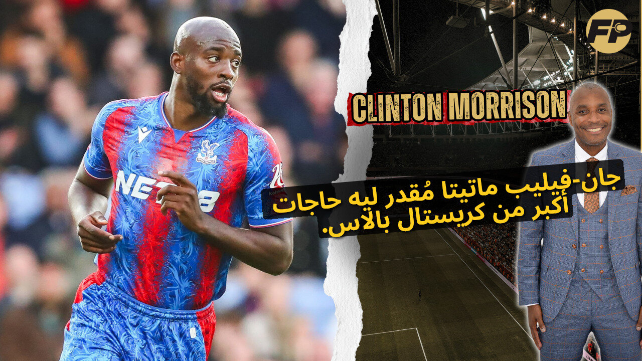 كلينتون موريسون بيقول إن جان-فيليب ماتيتا مخصص لفرص أكبر من كريستال بالاس.