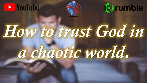 How to trust God in a chaotic World.
