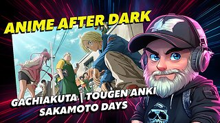 🔴Anime After Dark🔴Watch Party🔴Gachiakuta | Tougen Anki | Sakamoto Days