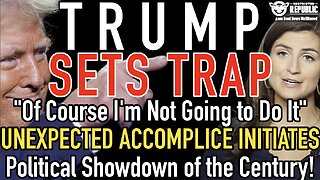 Trump Sets Trap "Of Course I'm Not Going to Do It" Unexpected Ally Initiates Showdown of the Century