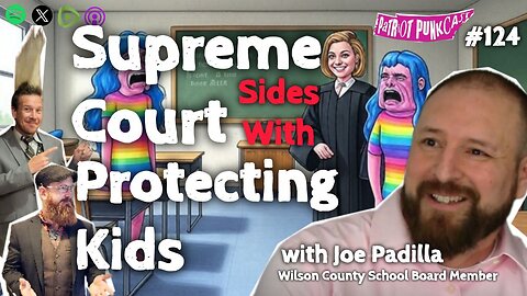 Patriot Punkcast #124 - SUPREME COURT sides with Protecting Kids w/ Joe Padilla