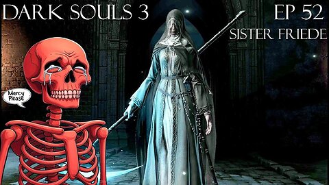 Dark Souls 3 Ep 52: Sister Friede