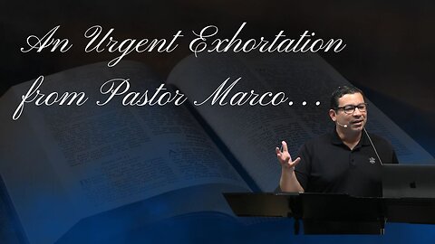 An Urgent Exhortation from Pastor Marco...