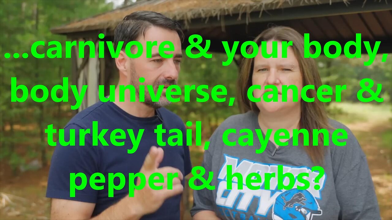 ...carnivore & your body, body universe, cancer & turkey tail, cayenne pepper & herbs?