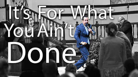 For What You Ain't Done