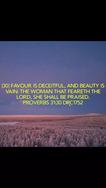 [30] FAVOUR IS DECEITFUL, AND BEAUTY IS VAIN: THE WOMAN THAT FEARETH THE LORD, SHE SHALL BE PRAISED