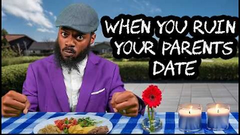 WHEN YOU RUIN YOUR PARENTS DATE