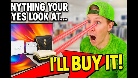 Anything Your Eyes Look At, I’LL BUY IT! 😱🛒