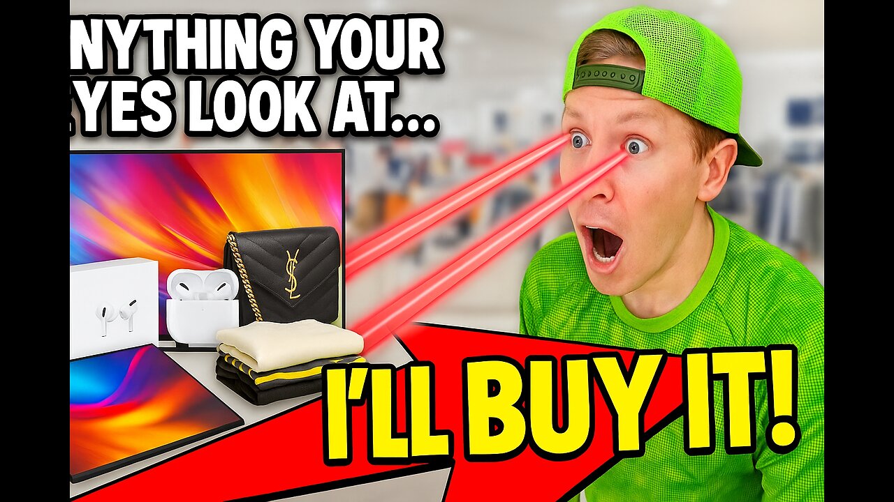 Anything Your Eyes Look At, I’LL BUY IT! 😱🛒
