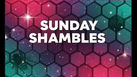Sunday Shambles! Let's talk about all the things! OPEN PANEL