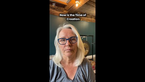 Now is the Time of Creation