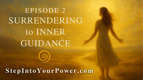 Surrendering to Inner Guidance — Episode 2 | Step Into Your Power