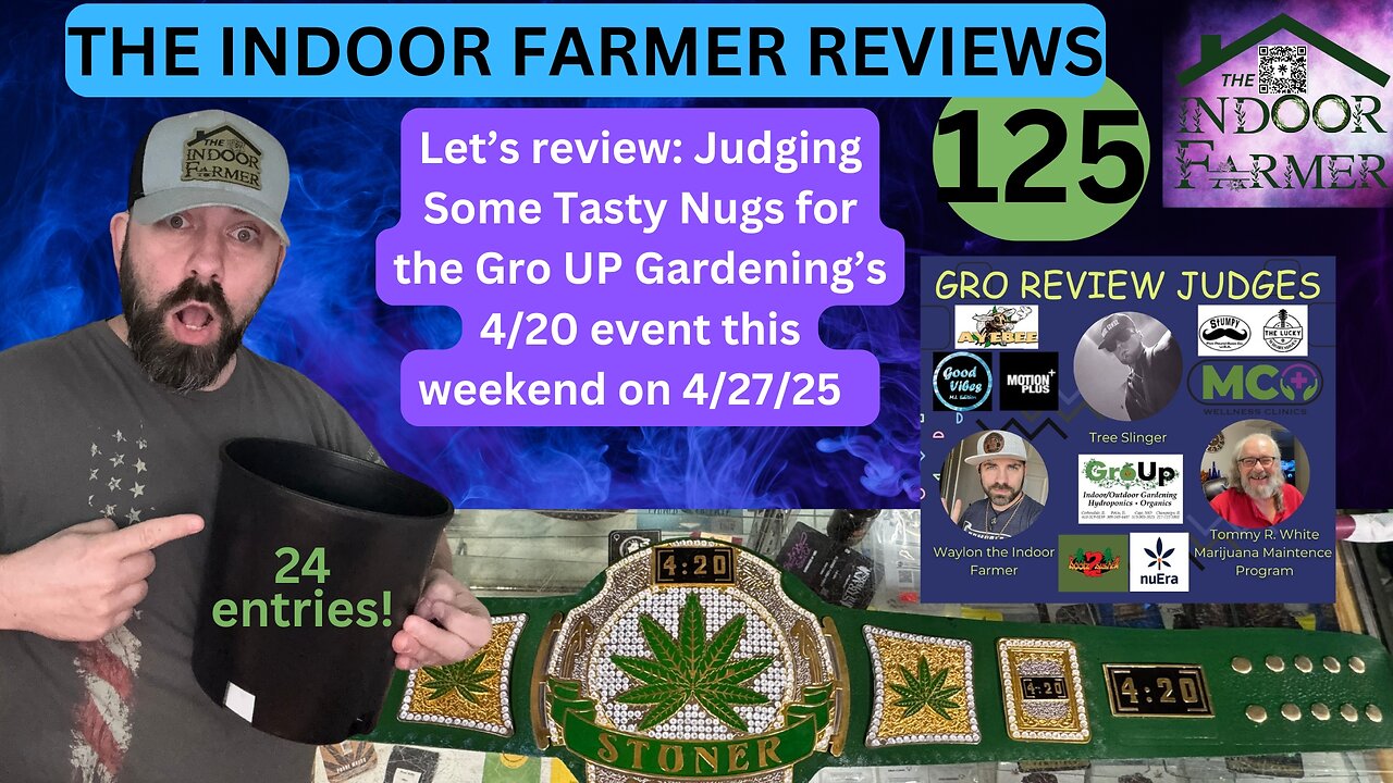The Indoor Farmer Reviews ep 125, Judge Waylon Presiding Over Contestant's Tasty Harvests, Lets GO!