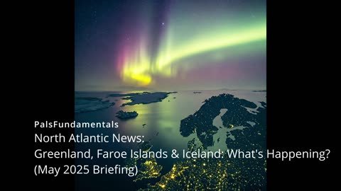 North Atlantic News Greenland, Faroe Islands & Iceland What's Happening (May 2025 Briefing)