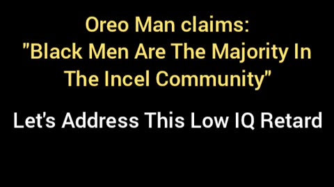Oreo Man Claims Blacks Are The Majority Of Incels.... Let's Talk About It