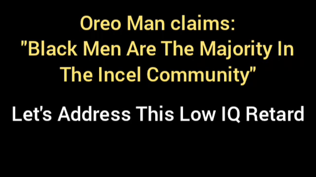 Oreo Man Claims Blacks Are The Majority Of Incels.... Let's Talk About It