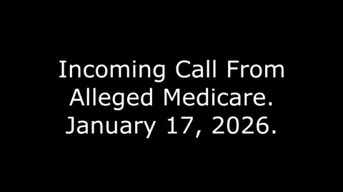 Incoming Call From Alleged Medicare: January 17, 2026