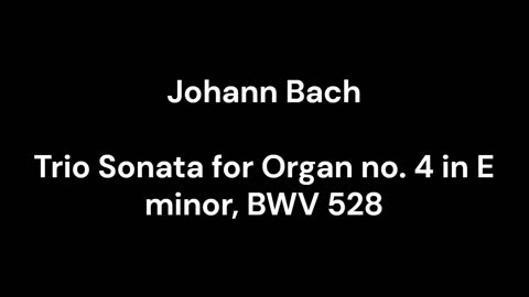 Trio Sonata for Organ no. 4 in E minor, BWV 528