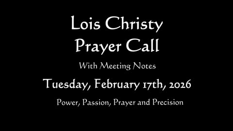 Lois Christy Prayer Group Conference Call for Tuesday, February 17th, 2026