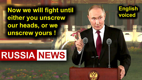 Now we will fight until either you unscrew our heads, or we unscrew yours! Putin, Russia