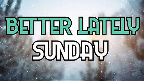 Better Lately - Sunday