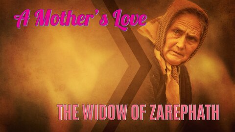 A Mother’s Love – The Widow of Zarephath