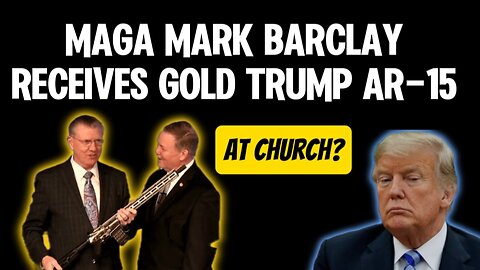 False Teacher Mark Barclay and MAGA Pastor Receive Gold Plated AR-15 at Church