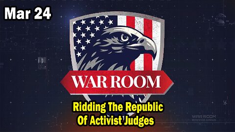 Bannons War Room Update Mar 24 : Ridding The Republic Of Activist Judges