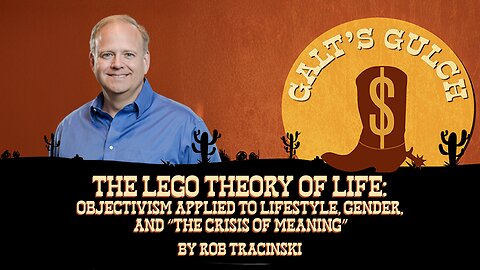 The LEGO Theory of Life: Objectivism Applied To Lifestyle, Gender, and “The Crisis of Meaning”