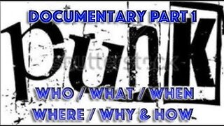 Punk Documentary Part 1 - US/England - (until 1977). Who - What - Where - When - Why - How