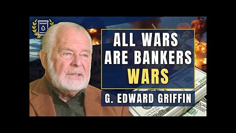 We re Being Played AGAIN as Wars Drive PROFIT For Banker Class: G. Edward Griffin