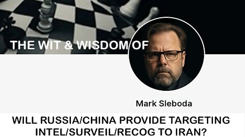 THE WIT & WISDOM OF MARK SLEBODA - WILL RUSSIA/CHINA PROVIDE TARGETING INTEL/SURVEIL/RECOG TO IRAN?
