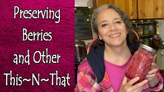 Preserving Berries, Fermented Feed, and Other This~N~That
