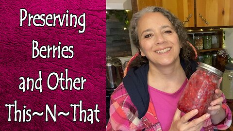 Preserving Berries, Fermented Feed, and Other This~N~That