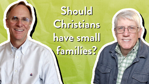 Should Christians have small families? | John Ensor & Mark Nicholson | The PassionLife Podcast