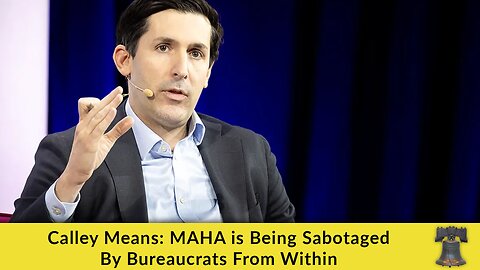 Calley Means: MAHA Is Being Sabotaged by Bureaucrats From Within