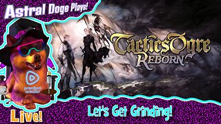 Tactics Ogre Reborn ~LIVE!~ Let's Get Grinding!