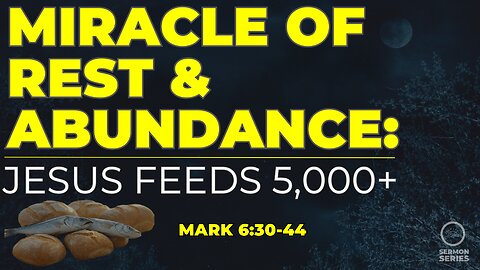 21-Mark: "Miracle of Rest & Abundance: Jesus Feeds 5,000+" - Mark 6 Sermon (3/23/2025)