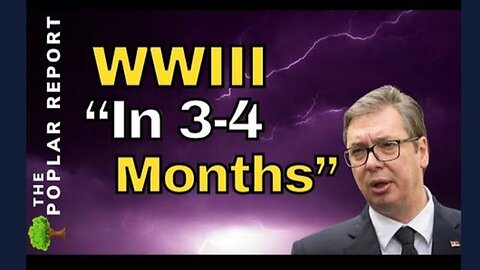 "Serbian President's Accidental Disclosure: Unveiling the WWIII Timeline"