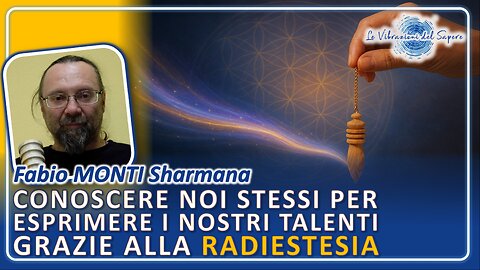 Conoscere noi stessi per esprimere i nostri talenti grazie alla radiestesia - Fabio Monti Sharmana